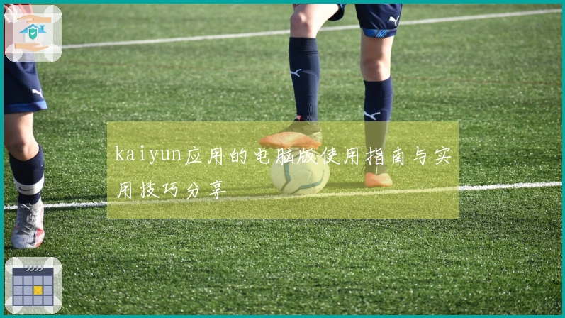 kaiyun应用的电脑版使用指南与实用技巧分享
